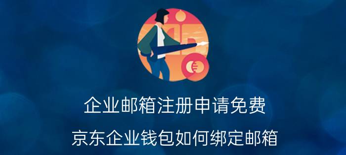 企业邮箱注册申请免费 京东企业钱包如何绑定邮箱？